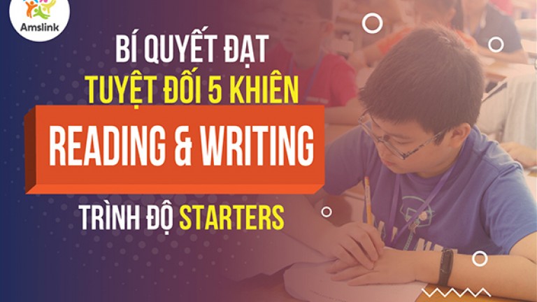 BÍ QUYẾT ĐẠT TUYỆT ĐỐI 5 KHIÊN - KỸ NĂNG READING & WRITING - TRÌNH ĐỘ STARTERS
